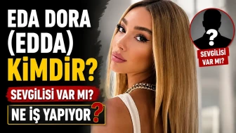 Eda Dora Kimdir? Kaç Yaşında, Sevgilisi Var mı? İşte Hakkında Merak Edilenler