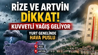 Meteoroloji’den Kritik Uyarı: Rize ve Artvin’de Kuvvetli Yağış Bekleniyor!