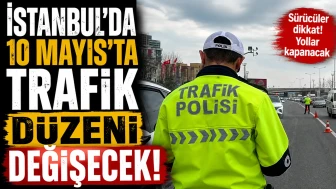 İstanbul’da 10 Mayıs’ta trafik düzeni değişecek