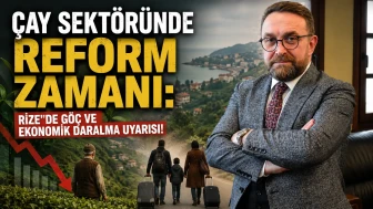 Çay Sektöründe Reform Zamanı: Rize'de Göç ve Ekonomik Daralma Uyarısı!