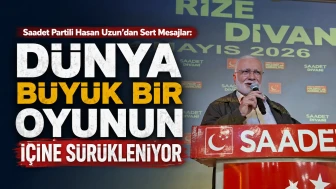 Saadet Partili Hasan Uzun’dan Sert Mesajlar: Dünya Büyük Bir Oyunun İçine Sürükleniyor