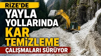 Rize’de yayla yollarında kar temizleme çalışmaları sürüyor