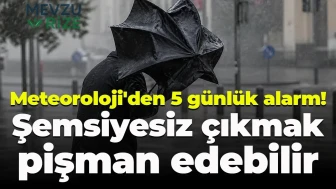 Meteoroloji'den 5 Günlük Uyarı: Şemsiyesiz Dışarı Çıkmak İsteyenler Dikkat!