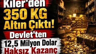 Kilerden 350 KG Altın Çıktı! Devlet'ten 12,5 Milyon Dolar Haksız Kazanç