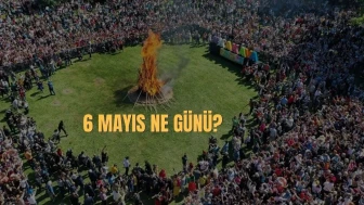 6 Mayıs Ne Günü? 6 Mayıs Türkiye'de Ne Günü?