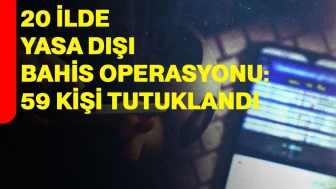 20 İlde Yasa Dışı Bahis Operasyonu: 59 Kişi Tutuklandı