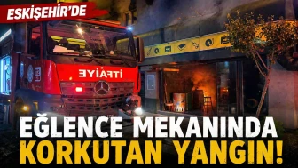 Eskişehir'de eğlence mekanında gece yarısı yangın paniği!