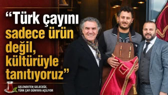"Türk Çayı, Kültürüyle Dünyaya Tanıtılacak!"