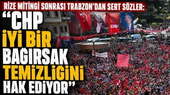 Rize mitingi sonrası Trabzon’dan sert sözler: "CHP iyi bir bağırsak temizliğini hak ediyor”