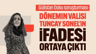 Gülistan Doku dosyasında yeni gelişme: Eski vali Tuncay Sonel'in ifadeleri gün yüzüne çıktı!