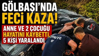 Gölbaşı'nda feci kaza: Anne ve 2 çocuğu hayatını kaybetti, 5 kişi yaralandı