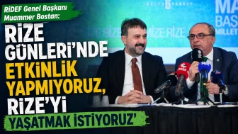 RİDEF Genel Başkanı Muammer Bostan: “Rize Günleri’nde etkinlik yapmıyoruz, Rize’yi yaşatmak istiyoruz”
