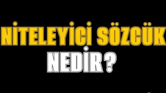 Niteleyici Sözcük Nedir? İşte Örneklerle Açıklaması!
