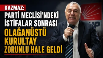 Kazmaz: Parti Meclisi’ndeki İstifalar Sonrası Olağanüstü Kurultay Zorunlu Hale Geldi
