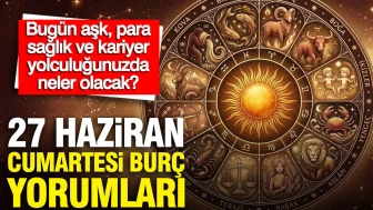 27 Haziran Cumartesi Burç Yorumları: Aşk, Finans, Sağlık ve Kariyer Alanında Sizleri Neler Bekliyor?