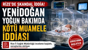 Rize Eğitim ve Araştırma Hastanesi’nde Yenidoğan Yoğun Bakım İddialarına Soruşturma