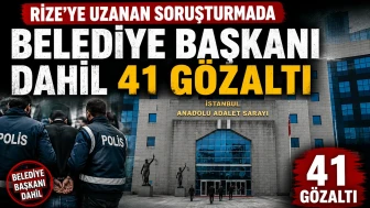 Rize’ye uzanan soruşturmada belediye başkanı dahil 41 gözaltı