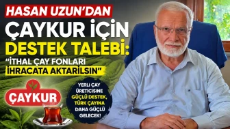 Hasan Uzun’dan ÇAYKUR İçin Destek Talebi: İthal Çay Fonları İhracata Aktarılsın