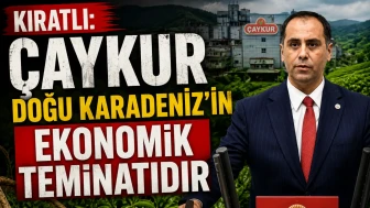 KIRATLI: ÇAYKUR DOĞU KARADENİZ’İN EKONOMİK TEMİNATIDIR