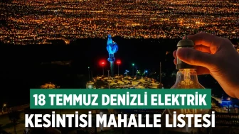 18 Temmuz Denizli Elektrik Kesintisi Mahalle Listesi
