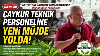 ÇAYKUR Teknik Personeline Yeni Müjde Yolda! AK Parti Rize İl Başkanı Yılmaz Katmer'den Dikkat Çeken Açıklama