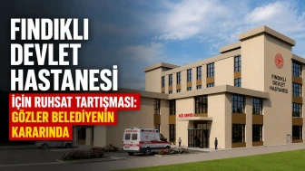 Fındıklı Devlet Hastanesi İçin Ruhsat Tartışması: Gözler Belediyenin Kararında