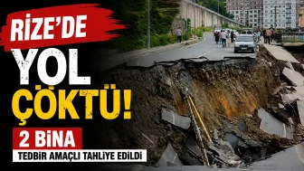 Rize'de Yol Çöktü: 2 Bina Tedbir Amaçlı Tahliye Edildi