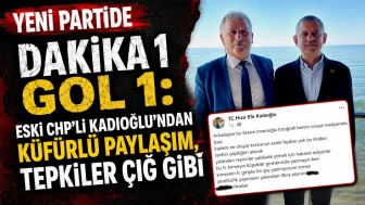 YENİ PARTİDE DAKİKA 1 GOL 1: ESKİ CHP’Lİ KADIOĞLU’NDAN KÜFÜRLÜ PAYLAŞIM, TEPKİLER ÇIĞ GİBİ