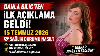 Danla Bilic'ten ilk açıklama geldi: 15 Temmuz 2026 sağlık durumu nasıl?