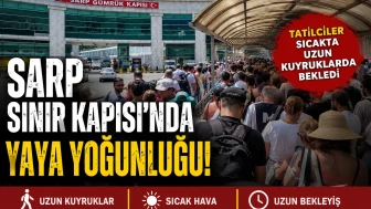 Sarp Sınır Kapısı'nda Yaya Yoğunluğu: Tatilciler Sıcakta Uzun Kuyruklarda Bekledi