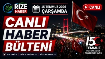 Rize Haber | 15 Temmuz 2026 Çarşamba #Canlı haber bülteni