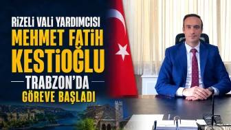 Rizeli Vali Yardımcısı Mehmet Fatih Kestioğlu Trabzon'da Göreve Başladı