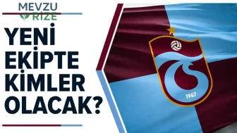 Trabzonspor'da Yeni ekipte kimler olacak?