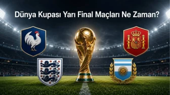 Dünya Kupası Yarı Final Maçları Hangi Tarihte ve Saatte Yapılacak?