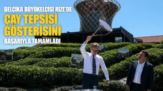 Belçika Büyükelçisi Rize'de Çay Tepsisi Gösterisini Başarıyla Tamamladı