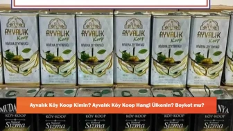 Ayvalık Köy Koop Kimin? Ayvalık Köy Koop Hangi Ülkenin? Boykot mu?