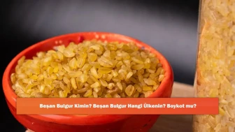 Beşan Bulgur Kimin? Beşan Bulgur Hangi Ülkenin? Boykot mu?