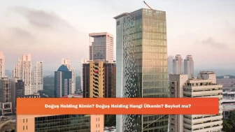 Doğuş Holding Kimin? Doğuş Holding Hangi Ülkenin? Boykot mu?