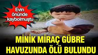 Evin önünde kaybolmuştu: Minik Miraç, gübre havuzunda ölü bulundu