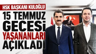 HSK Başkanı Kuloğlu 15 Temmuz gecesi yaşananları açıkladı