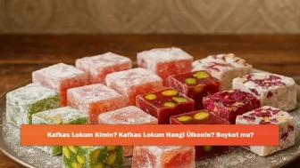 Kafkas Lokum Kimin? Kafkas Lokum Hangi Ülkenin? Boykot mu?