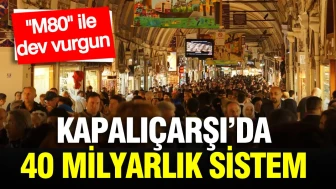 Kapalıçarşı'daki Soruşturmada 40 Milyarlık Dolandırıcılık: "M80" Sistemiyle Yol Alınan Büyük Vurgun!