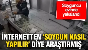 Kuyumcu soyguncusu evinde yakalandı: İnternetten ‘soygun nasıl yapılır’ diye araştırmış