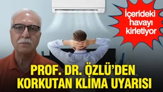 Prof. Dr. Özlü'den Alarm: Klimalar Kapalı Alanlarda Hava Kirliliği Yaratıyor!