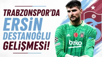 Trabzonspor'da Ersin Destanoğlu Transfer Üzerine Yeni Gelişmeler!