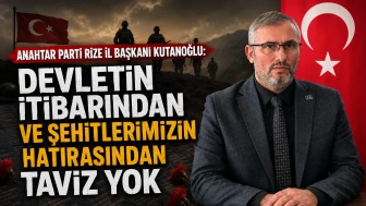 Anahtar Parti Rize İl Başkanı Kutanoğlu: Devletin İtibarından ve Şehitlerimizin Hatırasından Taviz Yok
