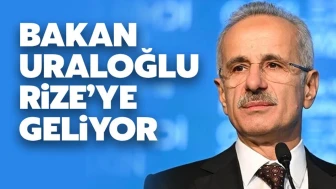 Bakan Uraloğlu, Rize'ye geliyor