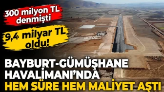 300 milyon TL denmişti, 9,4 milyar TL oldu: Bayburt-Gümüşhane Havalimanı’nda hem süre hem maliyet aştı