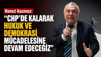 Remzi Kazmaz: “CHP’de Kalarak Hukuk ve Demokrasi Mücadelesine Devam Edeceğiz”