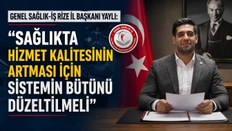 Genel Sağlık-İş Rize İl Başkanı Yaylı'dan Sağlık Sistemi İçin Dikkat Çeken Çağrı